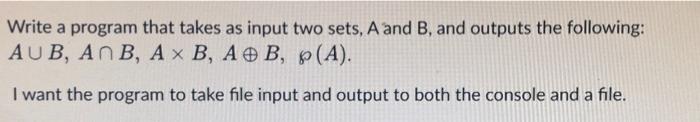 Solved Write a program that takes as input two sets, A and | Chegg.com