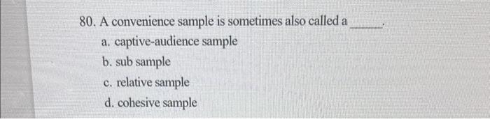 80. A convenience sample is sometimes also called a | Chegg.com