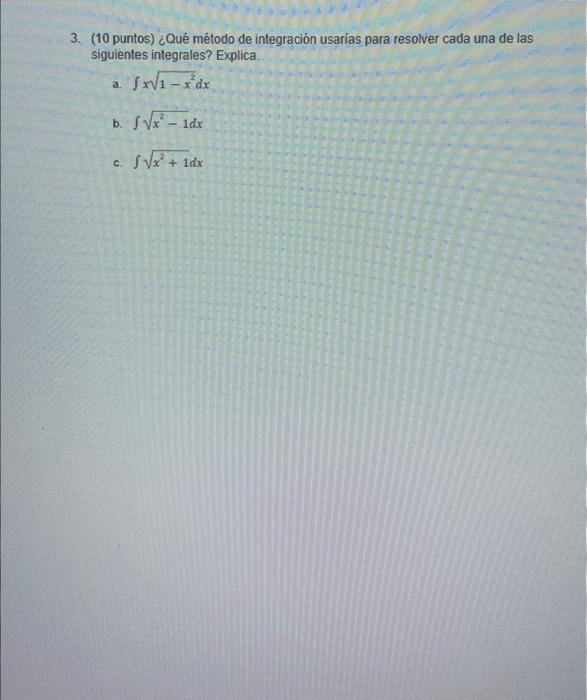 3. (10 puntos) ¿Qué método de integración usarias para resolver cada una de las siguientes integrales? Explica. a. \( \int x