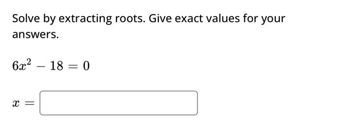 Solved Solve by extracting roots. Give exact values for your | Chegg.com