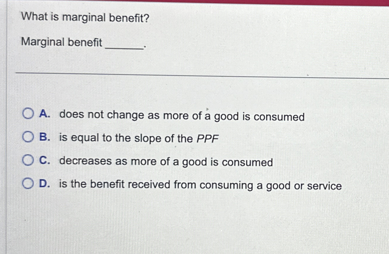 Solved What is marginal benefit?Marginal benefitA. ﻿does not | Chegg.com
