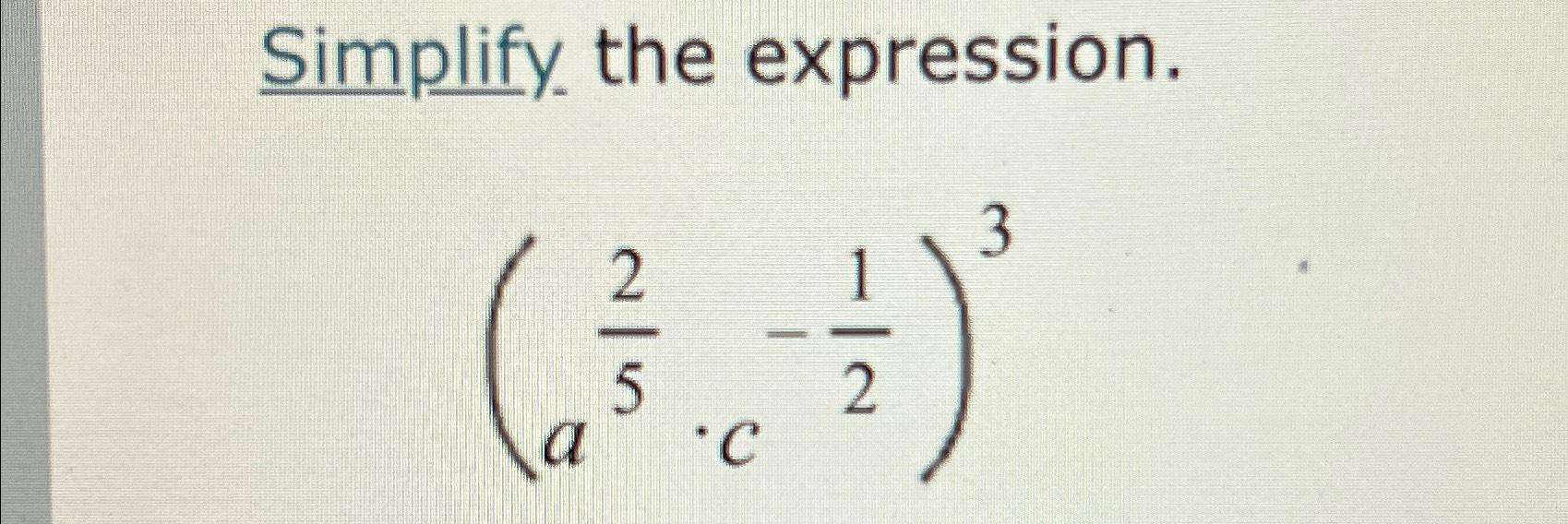 Solved Simplify the expression.(a25*c-12)3 | Chegg.com