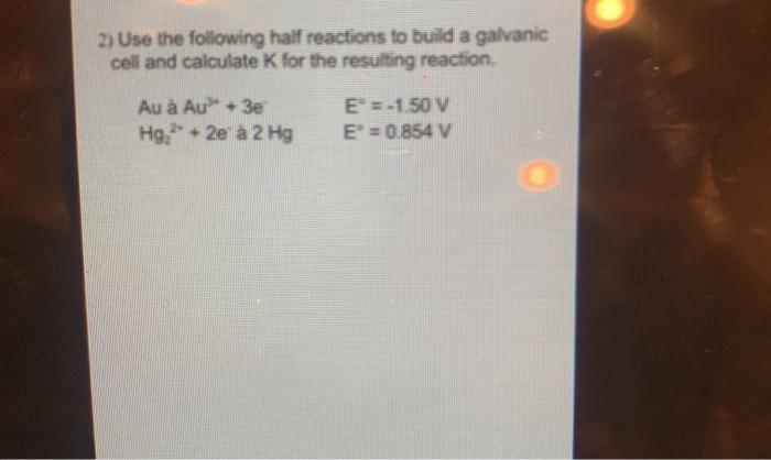 Solved 2) Use The Following Half Reactions To Build A | Chegg.com