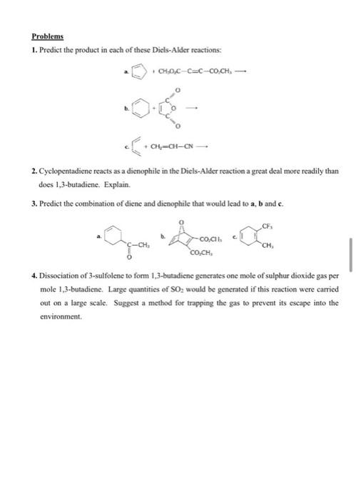 Problems
1. Predict the product in each of these Dicls-Alder reactions:
2. Cyclopentadiene reacts as a dienophile in the Diel