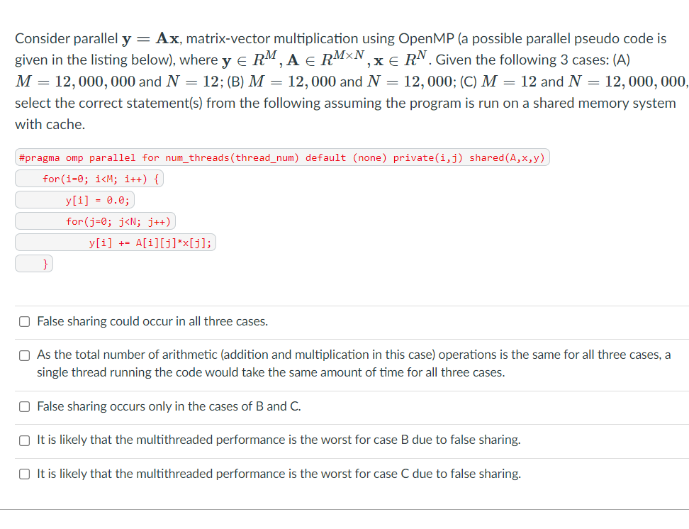 Consider parallel y = Ax, matrix-vector multiplication using OpenMP (a possible parallel pseudo code is
given in the listing 