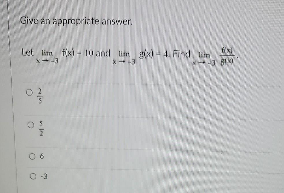 Solved Give an appropriate answer. Let lim f(x) = 10 and lim | Chegg.com