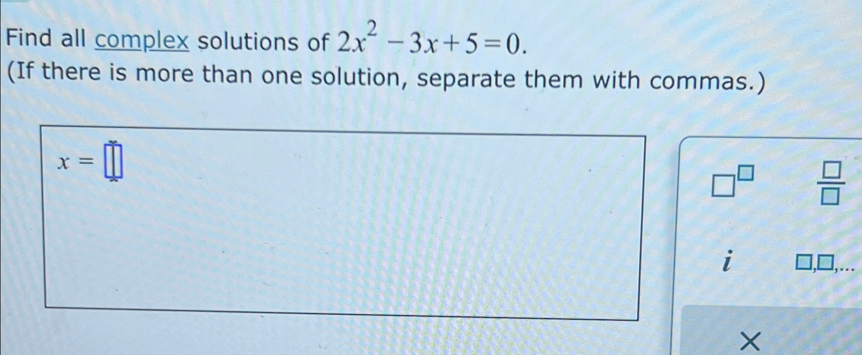 Solved Find all complex solutions of 2x2-3x+5=0.(If there is | Chegg.com