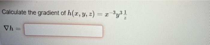 Calculate the gradient of h(x, y, z) = r 3y3 1 Vh