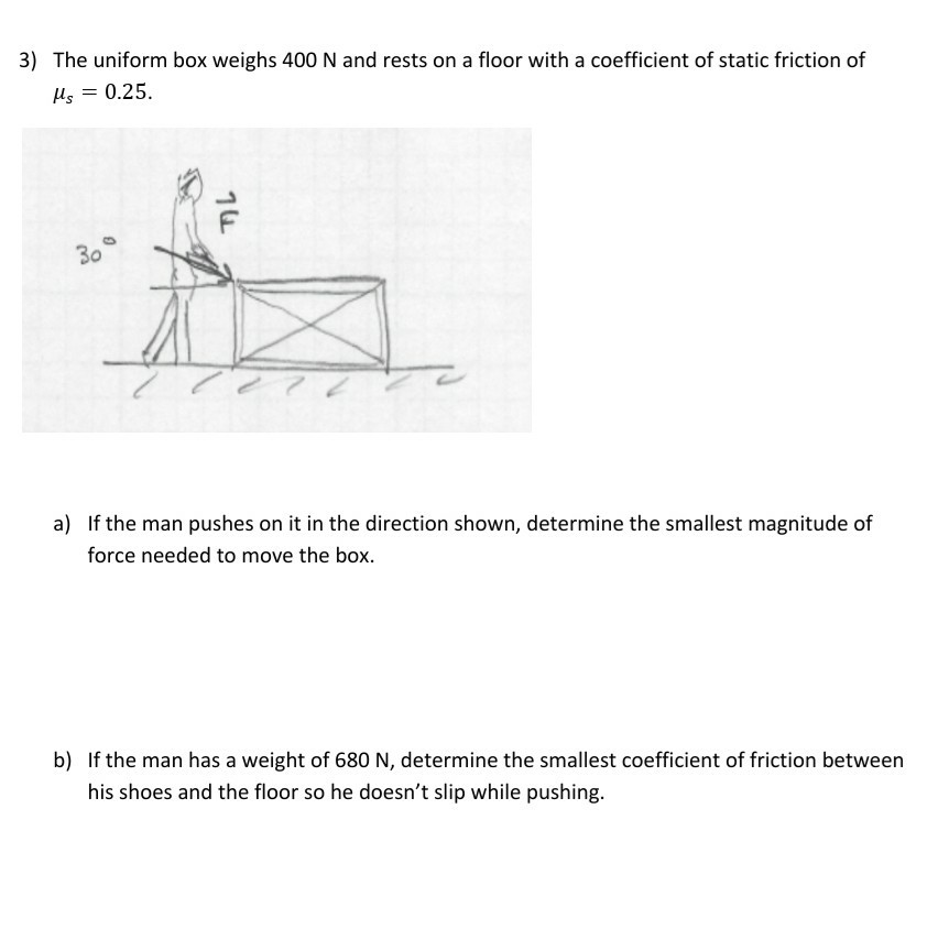 Solved 3) The uniform box weighs 400 N and rests on a floor