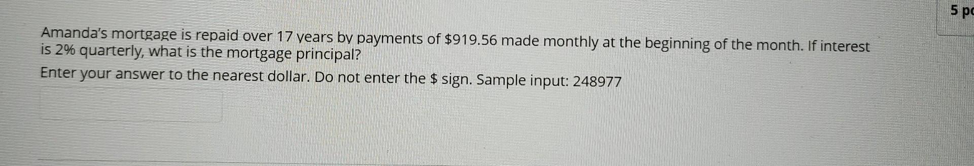 Amandas mortgage is repaid over 17 vears by payments of \( \$ 919.56 \) made monthly at the beginning of the month. If inter
