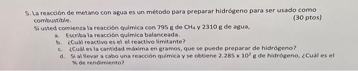 5. La reacción de metano con agua es un método para preparar hidrógeno para ser usado como combustible. \( (30 \mathrm{ptos)}