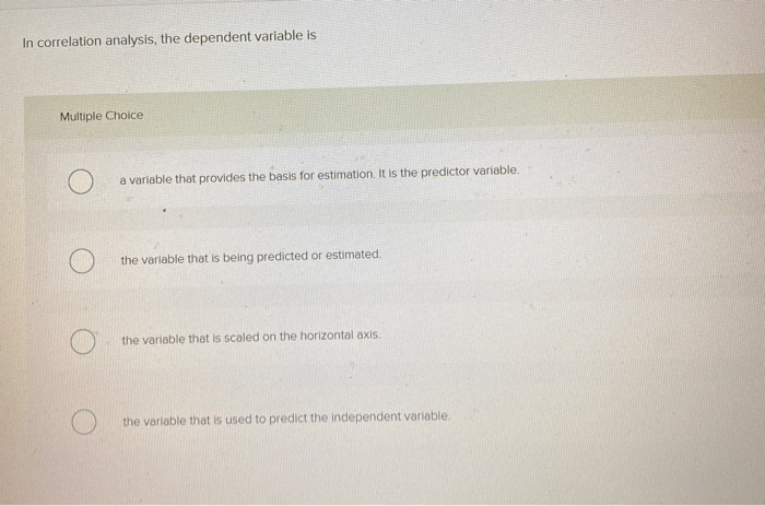 Solved In correlation analysis, the dependent variable is | Chegg.com