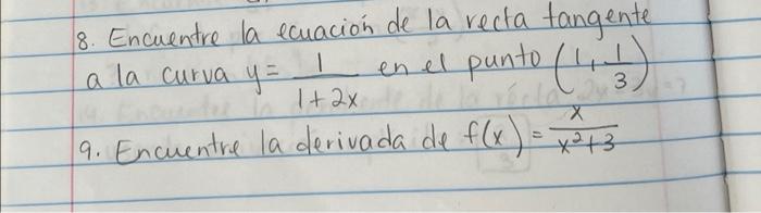 8. Encuentre la ecuacion de la recta tangente a la curva y = 1 en el punto (1, 1) ( 9. Encuentre la derivada de f(x) = x273 1