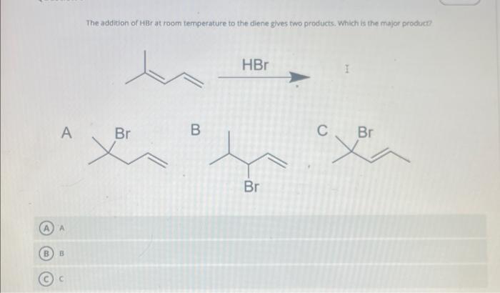 The addition of HBr at room femperature to the diene gives two products. Which is the major product?
I