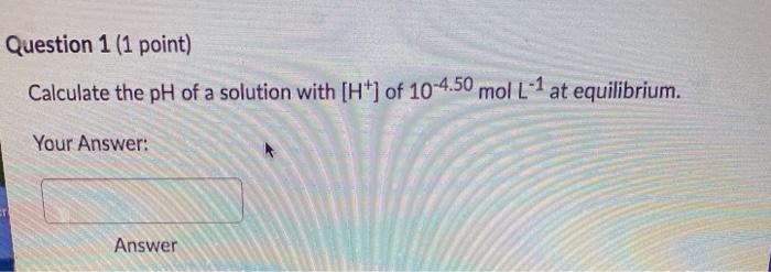 Solved Question 1 (1 point) Calculate the pH of a solution | Chegg.com