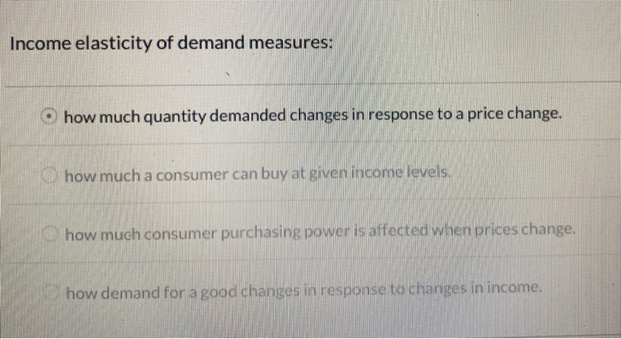 Solved Income Elasticity Of Demand Measures How Much Chegg Com