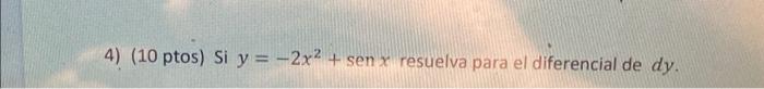 4) (10 ptos) Si y = -2x² + senx resuelva para el diferencial de dy.