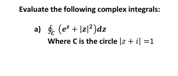 Solved Evaluate the following complex integrals: a) $ (e? + | Chegg.com