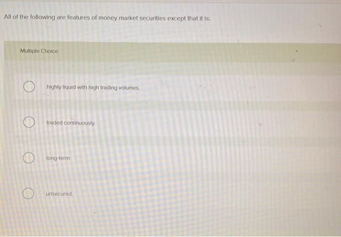 Solved All Of The Following Are Features Of Money Market Chegg