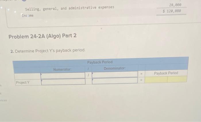 Problem 24-2A (Algo) Part 2
2. Determine Project Ys payback period.