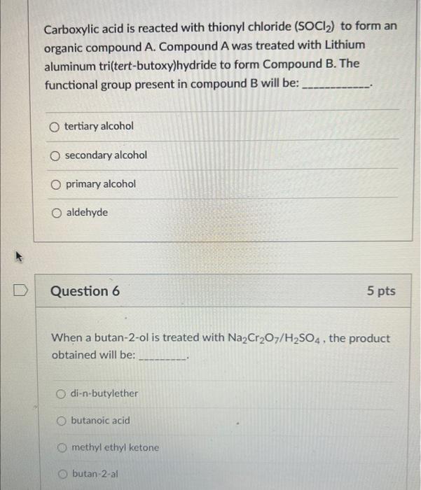 Carboxylic acid is reacted with thionyl chloride \( \left(\mathrm{SOCl}_{2}\right) \) to form an organic compound A. Compound