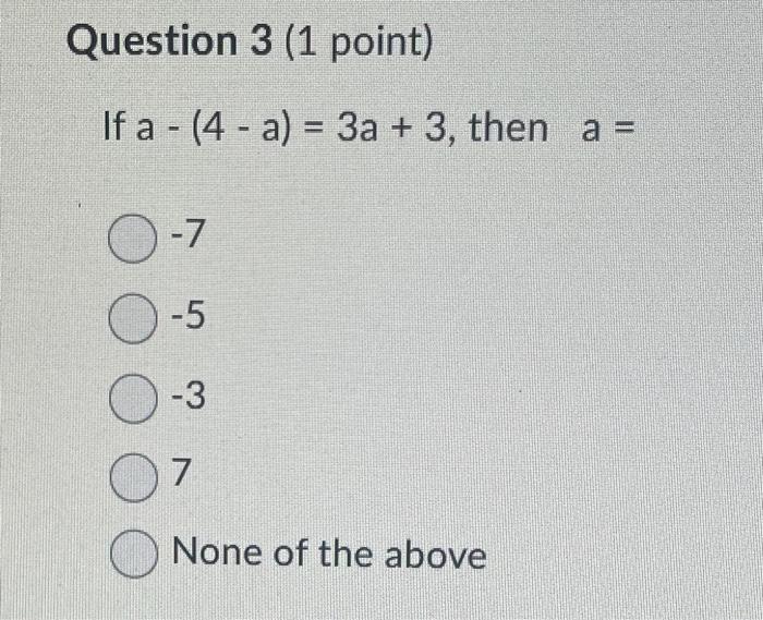 Solved Question 3 (1 point) If a−(4−a)=3a+3, then a= −7 −5 | Chegg.com