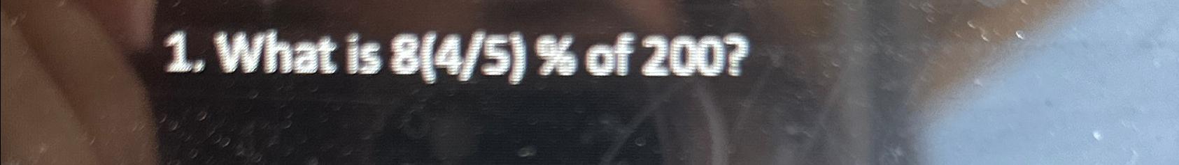 Solved What Is 8 45 of 200 Chegg
