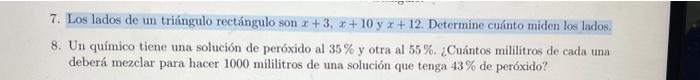 7. Los lados de un triángulo rectángulo son \( x+3, x+10 \) y \( x+12 \). Determine cuánto miden los lados. 8. Un químico tie