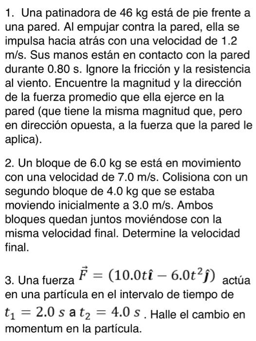 1. Una patinadora de \( 46 \mathrm{~kg} \) está de pie frente a una pared. Al empujar contra la pared, ella se impulsa hacia