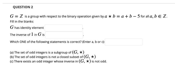 Solved QUESTION 2 G = Z is a group with respect to the | Chegg.com