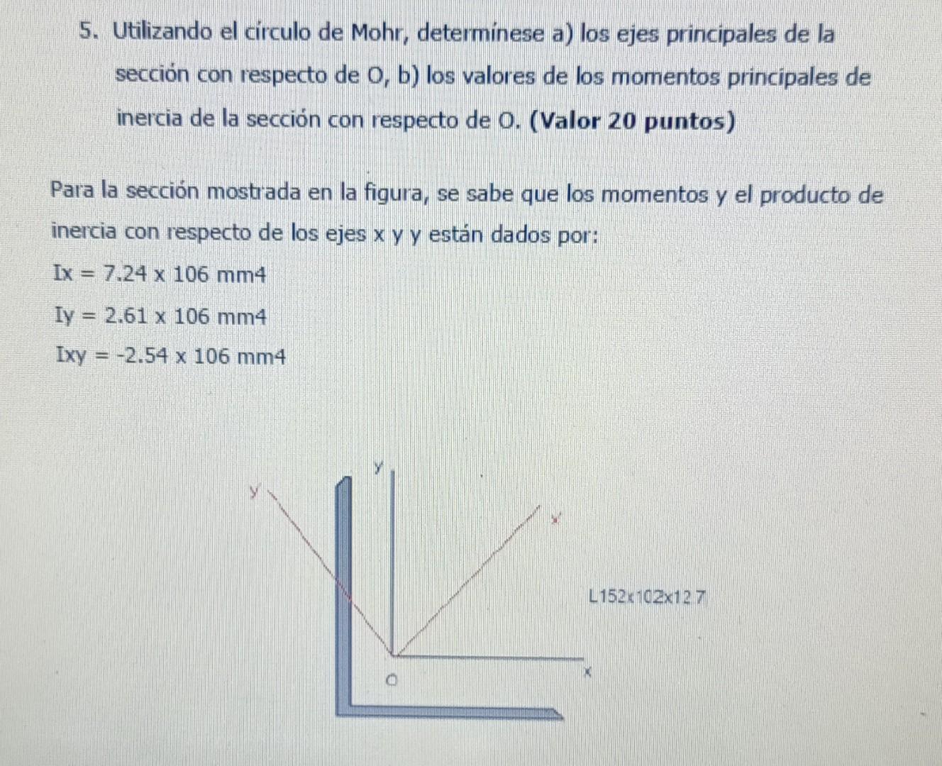 5. Utilizando el círculo de Mohr, determínese a) los ejes principales de la sección con respecto de \( \mathrm{O}, \mathrm{b}