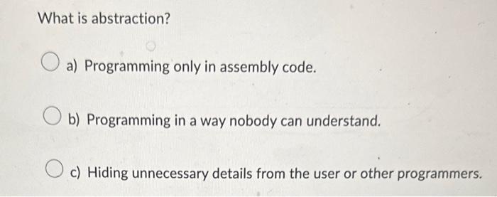 Solved What is abstraction? a) Programming only in assembly | Chegg.com