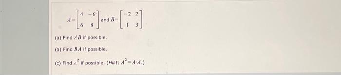 \[ A=\left[\begin{array}{cc} 4 & -6 \\ 6 & 8 \end{array}\right] \text { and } B=\left[\begin{array}{cc} -2 & 2 \\ 1 & 3 \end{