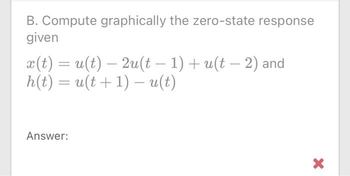 Solved B. Compute graphically the zero-state response given | Chegg.com