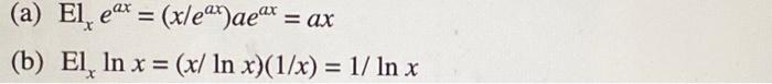 (a) \( \mathrm{El}_{x} e^{a x}=\left(x / e^{a x}\right) a e^{a x}=a x \) (b) \( \mathrm{El}_{x} \ln x=(x / \ln x)(1 / x)=1 /