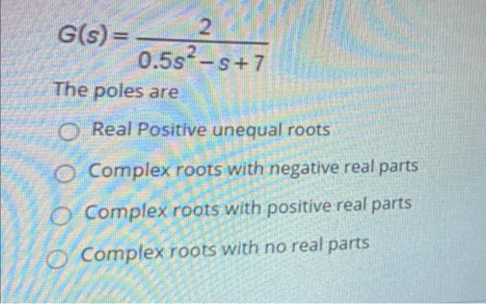 Solved G(s) = 2 2 0.5s-s+7 The poles are Real Positive | Chegg.com