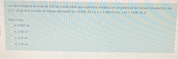 Luz de la longitud de onda de \( 420 \mathrm{~nm} \) incide sobre una superficie metálica con un potencial de frenado fotoelé