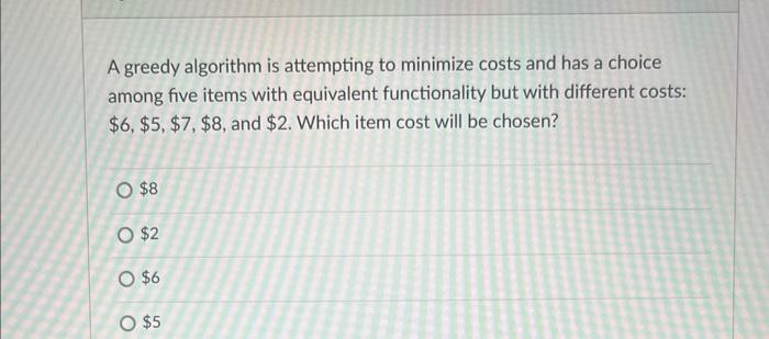 Solved A greedy algorithm is attempting to minimize costs | Chegg.com