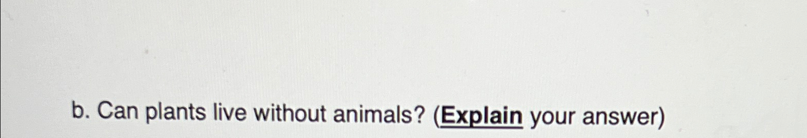 Solved b. ﻿Can plants live without animals? (Explain your | Chegg.com