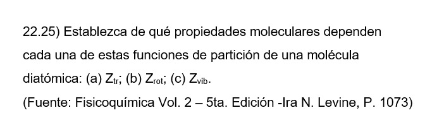 22.25) Establezca de qué propiedades moleculares dependen cada una de estas funciones de partición de una molécula diatómica: