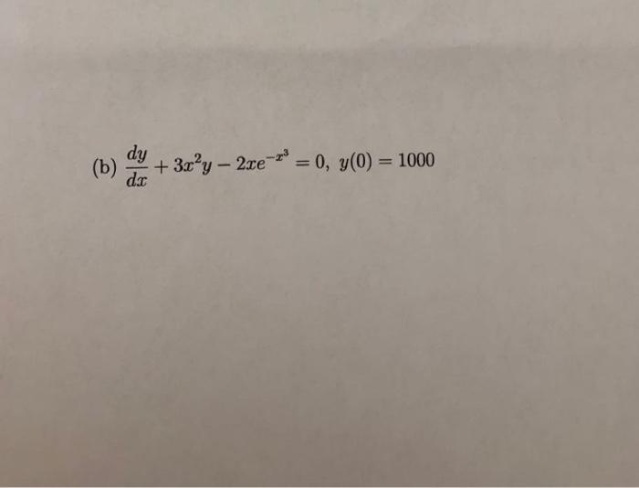 Solved (b) Y + 3x’y – 2.se + 3.r’y - 2xe-»' = 0, Y(0) = 1000 | Chegg.com