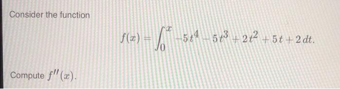 Solved Consider The Function F X ∫0x−5t4−5t3 2t2 5t 2dt