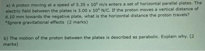 a) A proton moving at a speed of \( 5.35 \times 10^{6} \mathrm{~m} / \mathrm{s} \) enters a set of horizontal parallel plates