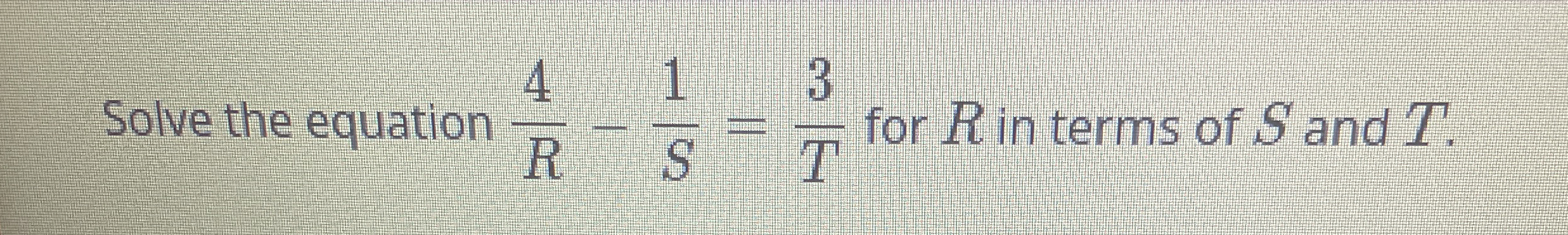 Solved Solve the equation 4R-1S=3T ﻿for R ﻿in terms of S | Chegg.com