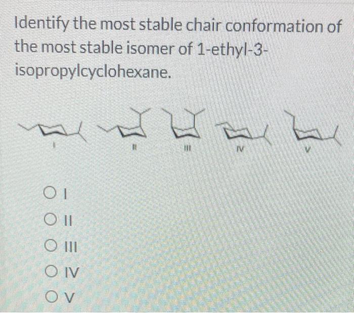 Solved Identify the most stable chair conformation of the