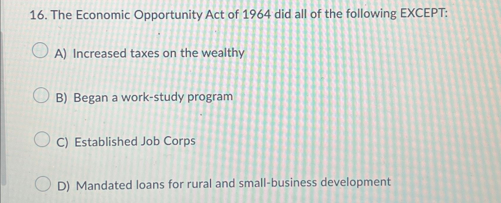 Solved The Economic Opportunity Act Of 1964 ﻿did All Of The | Chegg.com