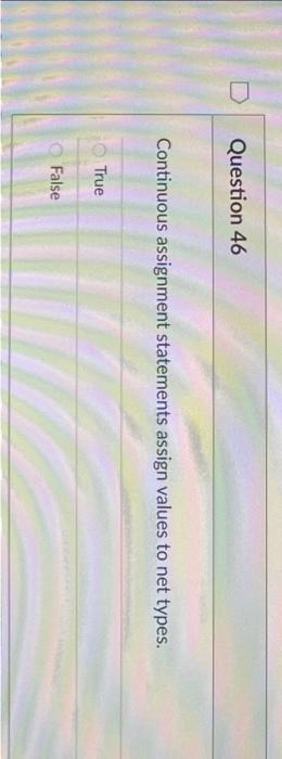 Continuous assignment statements assign values to net types.
True
False