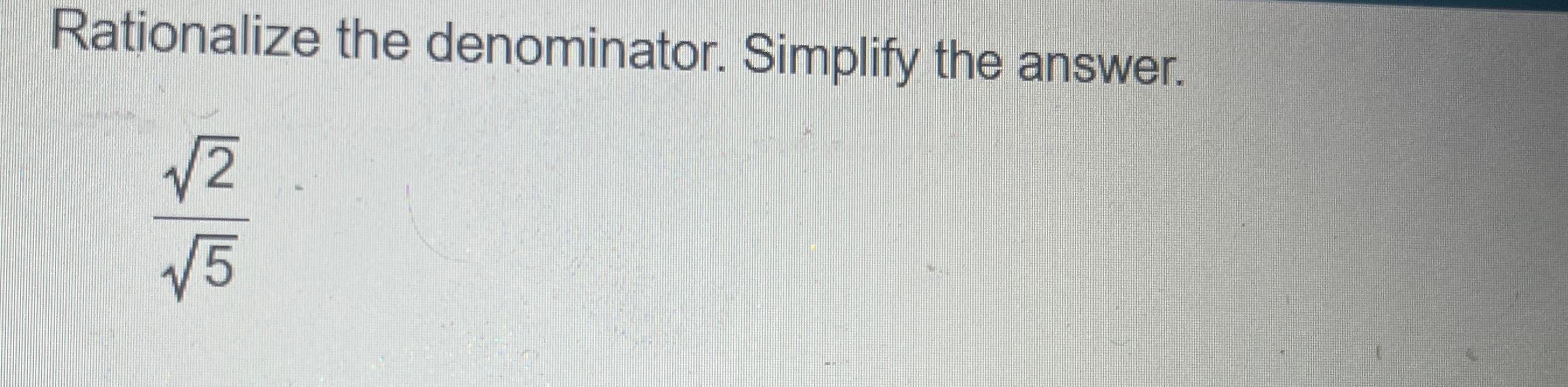 Solved Rationalize the denominator. Simplify the answer.2252 | Chegg.com