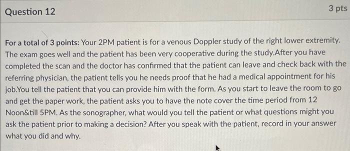 For a total of 3 points: Your 2PM patient is for a venous Doppler study of the right lower extremity. The exam goes well and 