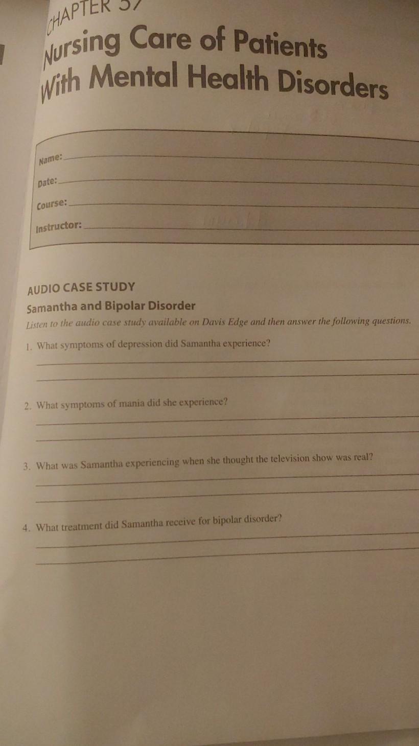 CHAPT Nursing Care of Patients With Mental Health Disorders Name: Date: Course: Instructor: AUDIO CASE STUDY Samantha and Bip